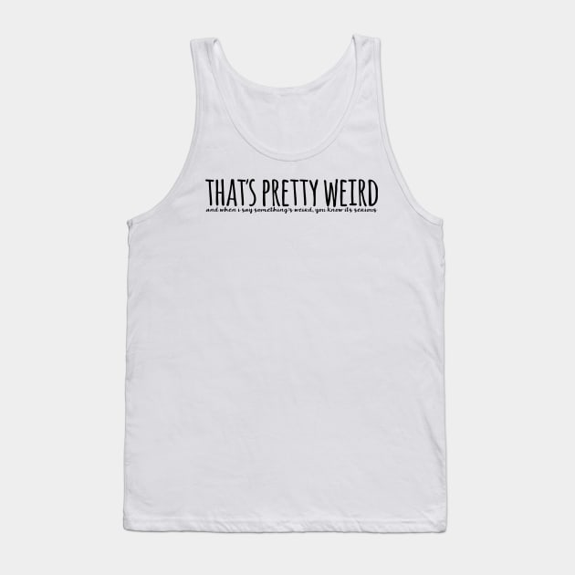 that's pretty weird Tank Top by WorkingOnIt